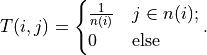 T(i,j)=\begin{cases} \frac{1}{n(i)} & j \in n(i);\\ 0 & \text{else} \end{cases}.