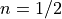 n=1/2