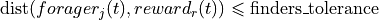 \operatorname{dist}(forager_j(t),reward_r(t))\leqslant \text{finders\_tolerance}